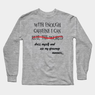 With Enough Caffeine... (For Light Shirts) Long Sleeve T-Shirt